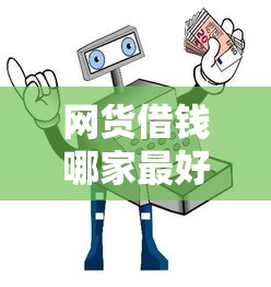 网货借钱哪家最好借？安全可靠平台筛选指南