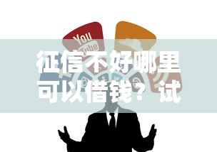 征信不好哪里可以借钱？试试这几种正规借贷渠道
