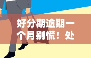 好分期逾期一个月别慌！处理方法和注意事项都在这