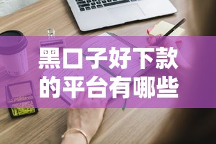 黑口子好下款的平台有哪些？注意这些风险再申请！