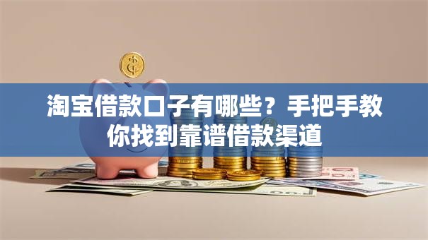 淘宝借款口子有哪些？手把手教你找到靠谱借款渠道