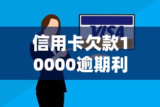 信用卡欠款10000逾期利息怎么算？算清楚才安心！