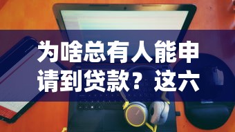 为啥总有人能申请到贷款？这六大原因帮你找到合适口子！