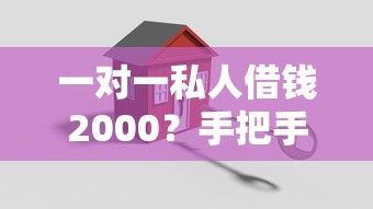 一对一私人借钱2000？手把手教你如何安全借到靠谱资金