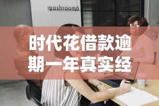时代花借款逾期一年真实经历：亲身总结的后果与应对措施