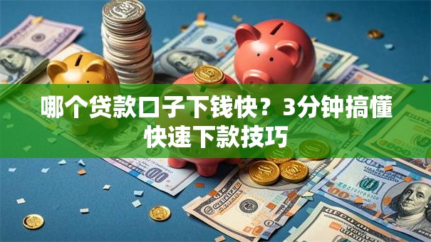 哪个贷款口子下钱快？3分钟搞懂快速下款技巧