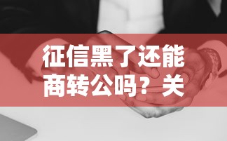 征信黑了还能商转公吗？关键条件与补救方法深度解析