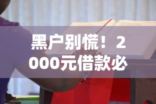 黑户别慌！2000元借款必过攻略 这些技巧你一定要知道