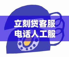 立刻贷客服电话人工服务怎么找？贷款问题解决技巧分享