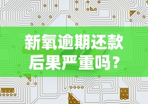 新氧逾期还款后果严重吗？真实影响与应对策略解析