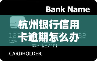 杭州银行信用卡逾期怎么办？催收流程解析及应对技巧