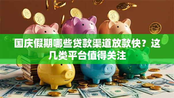 国庆假期哪些贷款渠道放款快？这几类平台值得关注