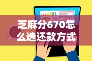 芝麻分670怎么选还款方式？手把手教你省心贷款攻略