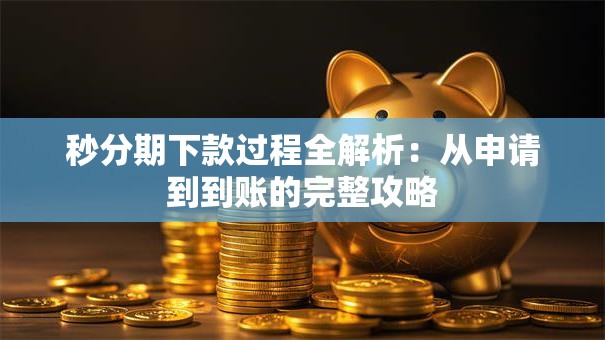 秒分期下款过程全解析：从申请到到账的完整攻略