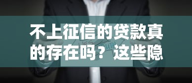 不上征信的贷款真的存在吗？这些隐藏渠道你了解多少