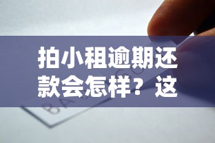 拍小租逾期还款会怎样？这些影响和处理方法必须了解！