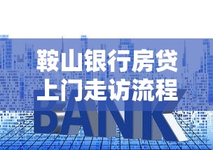 鞍山银行房贷上门走访流程全解析：避坑指南+材料清单