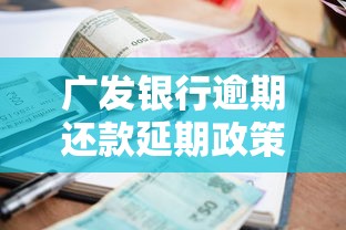 广发银行逾期还款延期政策解读与申请指南
