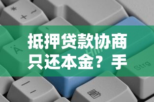 抵押贷款协商只还本金？手把手教你这样沟通更有效