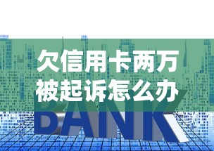 欠信用卡两万被起诉怎么办？律师教你三步化解危机