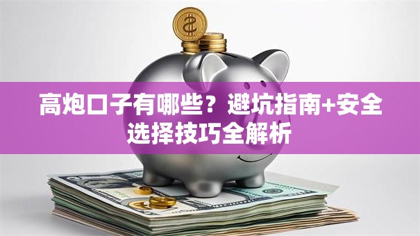 高炮口子有哪些？避坑指南+安全选择技巧全解析