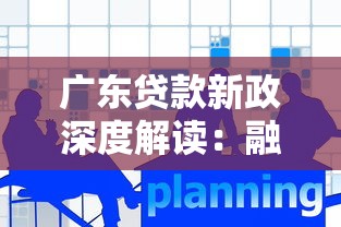 广东贷款新政深度解读：融资政策调整与个人机遇分析