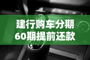 建行购车分期60期提前还款攻略 这些要点车主必须掌握
