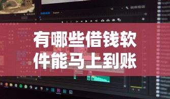 有哪些借钱软件能马上到账且不看年龄限制？真实测评分享