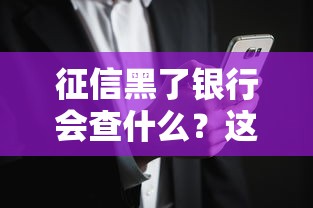 征信黑了银行会查什么？这些记录可能被翻个底朝天！