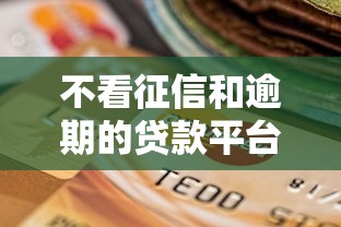 不看征信和逾期的贷款平台真的存在吗？揭秘三类特殊渠道