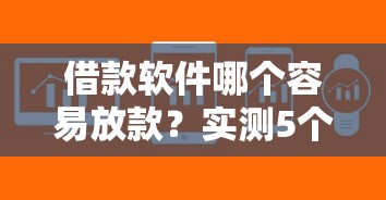 借款软件哪个容易放款？实测5个审核快资质要求低的正规平台