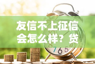 友信不上征信会怎么样？贷款前必知的影响与风险分析