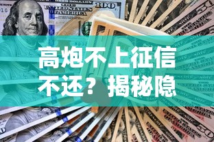 高炮不上征信不还？揭秘隐藏风险与应对策略