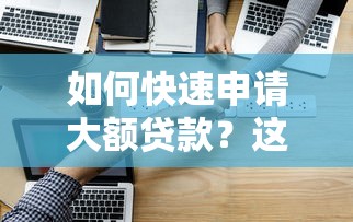 如何快速申请大额贷款？这5个秒过口子技巧请收好！
