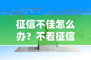 征信不佳怎么办？不看征信的借款方式全解析