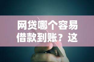 网贷哪个容易借款到账？这样选平台到账快还不踩坑