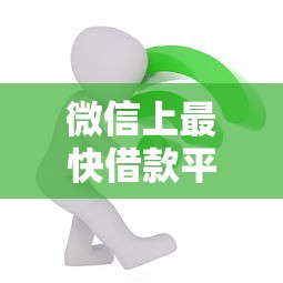 微信上最快借款平台亲测推荐！这几个渠道靠谱又省心
