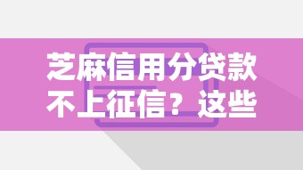 芝麻信用分贷款不上征信？这些细节必须懂！