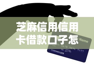 芝麻信用信用卡借款口子怎么申请？这些技巧提升通过率