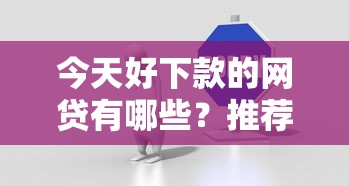今天好下款的网贷有哪些？推荐这几个靠谱平台
