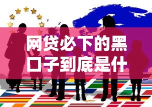 网贷必下的黑口子到底是什么？揭秘背后风险与真相