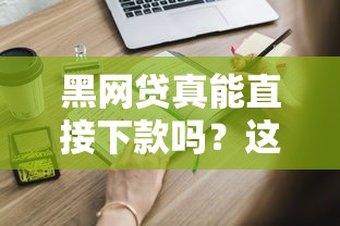 黑网贷真能直接下款吗？这些套路你必须知道！