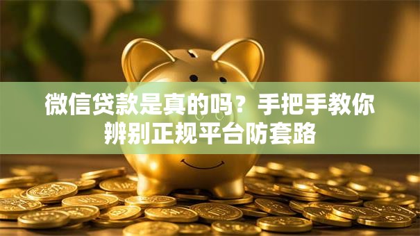 微信贷款是真的吗？手把手教你辨别正规平台防套路
