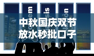 中秋国庆双节放水秒批口子最新攻略，快速到账技巧全解析！