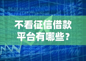 不看征信借款平台有哪些？这些贷款渠道真实靠谱吗
