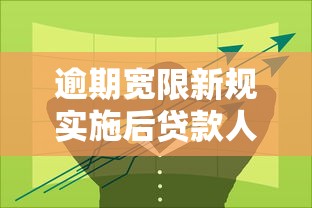 逾期宽限新规实施后贷款人必看！协商技巧与最新政策解析