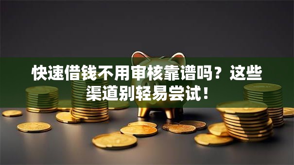 快速借钱不用审核靠谱吗？这些渠道别轻易尝试！