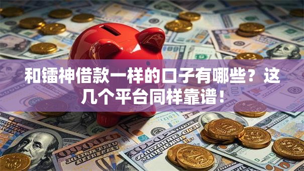 和镭神借款一样的口子有哪些？这几个平台同样靠谱！