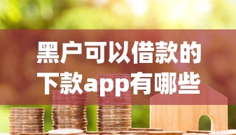 黑户可以借款的下款app有哪些？这几款靠谱平台真实评测