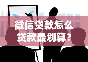 微信贷款怎么贷款最划算？手把手教你避开这些坑！